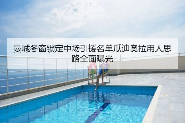 曼城冬窗锁定中场引援名单瓜迪奥拉用人思路全面曝光